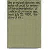 The Principal Statutes And Rules Of Court For Reform Of The Administration Of Justice At Common Law; From July 23, 1830, (The Date Of Sir J. by Great Britain