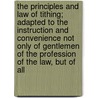 The Principles And Law Of Tithing; Adapted To The Instruction And Convenience Not Only Of Gentlemen Of The Profession Of The Law, But Of All door Francis Plowden
