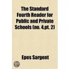 The Standard Fourth Reader, For Public And Private Schools (4, Pt. 2); Containing A Thorough Course Of Preliminary Exercises In Articulation door Epes Sargent