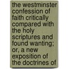 The Westminster Confession Of Faith Critically Compared With The Holy Scriptures And Found Wanting; Or, A New Exposition Of The Doctrines Of door James Stark