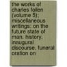 The Works Of Charles Follen (Volume 5); Miscellaneous Writings: On The Future State Of Man. History. Inaugural Discourse. Funeral Oration On door Charles Follen