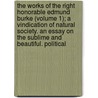 The Works Of The Right Honorable Edmund Burke (Volume 1); A Vindication Of Natural Society. An Essay On The Sublime And Beautiful. Political door Edmund R. Burke