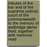 Tributes Of The Bar And Of The Supreme Judicial Court Of The Commonwealth To The Memory Of Walbridge Abner Field; Together With Memoirs Read door John Noble