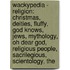 Wackypedia - Religion: Christmas, Deities, Fluffy, God Knows, Jews, Mythology, Oh Dear God, Religious People, Sacrilegious, Scientology, The