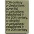 20Th-Century Protestantism: Adventist Organizations Established In The 20Th Century, Anabaptist Organizations Established In The 20Th Century