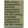 20Th-Century Protestantism: Adventist Organizations Established In The 20Th Century, Anabaptist Organizations Established In The 20Th Century door Source Wikipedia