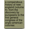 A Compendious History Of New England (Volume 4); From The Discovery By Europeans To The First General Congress Of The Anglo-American Colonies by John G. Palfrey