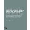 A Digest Of Statutes, Equity Rules, And Decisions, Upon The Jurisdiction, Pleadings, And Practice Of The Circuit Courts Of The United States; door Erastus Thatcher