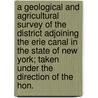 A Geological And Agricultural Survey Of The District Adjoining The Erie Canal In The State Of New York; Taken Under The Direction Of The Hon. door Amos Eaton