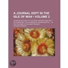 A Journal Kept In The Isle Of Man (Volume 2); Giving An Account Of The Wind, Weather, And Daily Occurrences, For Upwards Of Eleven Months: In door Richard Townley