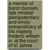 A Memoir Of Baron Bunsen, Late Minister Plenipotentiary And Envoy Extraordinary Of His Majesty Frederic William Iv. At The Court Of St. James door Frances Waddington Bunsen