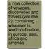 A New Collection Of Voyages, Discoveries And Travels (Volume 2); Containing Whatever Is Worthy Of Notice, In Europe, Asia, Africa And America