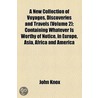 A New Collection Of Voyages, Discoveries And Travels (Volume 2); Containing Whatever Is Worthy Of Notice, In Europe, Asia, Africa And America door John Knox