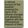 A Rational Account Of The Weather; Shewing The Signs Of Its Several Changes And Alterations, Together With The Philosophical Reasons Of Them. door John Pointer