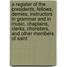 A Register Of The Presidents, Fellows, Demies, Instructors In Grammar And In Music, Chaplains, Clerks, Choristers, And Other Members Of Saint door Magdalen College