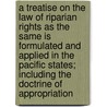 A Treatise On The Law Of Riparian Rights As The Same Is Formulated And Applied In The Pacific States; Including The Doctrine Of Appropriation door John Norton Pomeroy