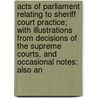 Acts Of Parliament Relating To Sheriff Court Practice; With Illustrations From Decisions Of The Supreme Courts, And Occasional Notes: Also An door Scotland