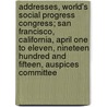 Addresses, World's Social Progress Congress; San Francisco, California, April One To Eleven, Nineteen Hundred And Fifteen, Auspices Committee by William Melvin Bell