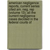 American Negligence Reports, Current Series Cited Am. Neg. Rep (Volume 13); All The Current Negligence Cases Decided In The Federal Courts Of door John Milton Gardner