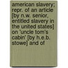 American Slavery; Repr. Of An Article [By N.W. Senior, Entitled Slavery In The United States] On 'Uncle Tom's Cabin' [By H.E.B. Stowe] And Of door Nassau William Senior