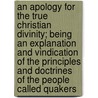An Apology For The True Christian Divinity; Being An Explanation And Vindication Of The Principles And Doctrines Of The People Called Quakers door Robert Barclay
