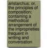 Aristarchus; Or, The Principles Of Composition; Containing A Methodical Arrangement Of The Improprieties Frequent In Writing And Conversation door Philip Withers