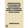 Asiatick Researches, Or, Transactions Of The Society Instituted In Bengal, For Inquiring Into The History And Antiquities, The Arts, Sciences door Asiatick Society (Calcutta India)