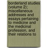 Borderland Studies (Volume 2); Miscellaneous Addresses And Essays Pertaining To Medicine And The Medicinal Profession, And Their Relations To door George Milbry Gould