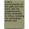 C Sar's Commentaries On The Gallic And Civil Wars; With The Supplementary Books Attributed To Hirtius; Including The Alexandrian, African And door Julius Caesar