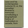 Case And His Contempories (Volume 3); Or, The Canadian Itinerant's Memorial: Constituting A Biographical History Of Methodism In Canada, From by John Carroll