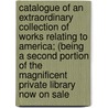 Catalogue Of An Extraordinary Collection Of Works Relating To America; (Being A Second Portion Of The Magnificent Private Library Now On Sale door John Bruce