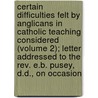 Certain Difficulties Felt By Anglicans In Catholic Teaching Considered (Volume 2); Letter Addressed To The Rev. E.B. Pusey, D.D., On Occasion door John Henry Newman
