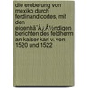 Die Eroberung Von Mexiko Durch Ferdinand Cortes, Mit Den Eigenhã¯Â¿Â½Ndigen Berichten Des Feldherrn An Kaiser Karl V. Von 1520 Und 1522 door Schurig Arthur 1870-1929