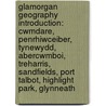 Glamorgan Geography Introduction: Cwmdare, Penrhiwceiber, Tynewydd, Abercwmboi, Treharris, Sandfields, Port Talbot, Highlight Park, Glynneath door Source Wikipedia