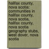 Halifax County, Nova Scotia: Communities In Halifax County, Nova Scotia, Halifax County, Nova Scotia Geography Stubs, West Dover, Nova Scotia by Source Wikipedia