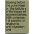 Hearing Before The Committee On The Judiciary Of The House Of Representatives, 59Th Congress, 1St Session, In Relation To Anti-Injunction And