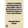 Lectures On Painting And Design (Volume 2); Fuzeli. Wilkie. Effect Of The Societies On Taste. A Competent Tribunal. On Fresco. Elgin Marbles. door Benjamin Robert Haydon