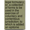 Legal Formulary; Or, A Collection Of Forms To Be Used In The Exercise Of Voluntary And Contentious Jurisdiction; To Which Is Added An Epitome by Peter A. Baart