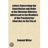 Letters Concerning The Constitution And Order Of The Christian Ministry; Addressed To The Members Of The Presbyterian Churches In The City Of door Samuel Miller