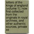 Letters Of The Kings Of England (Volume 1); Now First Collected From The Originals In Royal Archives, And Other Authentic Sources, Private As