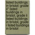 Listed Buildings In Bristol: Grade Ii* Listed Buildings In Bristol, Grade Ii Listed Buildings In Bristol, Grade I Listed Buildings In Bristol