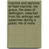 Maxims And Opinions Of Field-Marshal, His Grace, The Duke Of Wellington; Selected From His Writings And Speeches During A Public Life Of More by Arthur Wellesley Wellington
