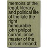 Memoirs Of The Legal, Literary, And Political Life Of The Late The Right Honourable John Philpot Curran, Once Master Of The Rolls In Ireland; by William O'Regan