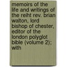 Memoirs Of The Life And Writings Of The Reiht Rev. Brian Walton, Lord Bishop Of Chester, Editor Of The London Polyglot Bible (Volume 2); With by Henry John Todd