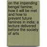 On The Impending Bengal Famine; How It Will Be Met And How To Prevent Future Famines In India: A Lecture Delivered Before The Society Of Arts by Sir Bartle Frere