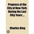 Progress Of The City Of New-York, During The Last Fifty Years; A Lecture Delivered Before The Mechanics' Society At Mechanics' Hall, Broadway