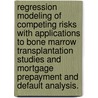 Regression Modeling Of Competing Risks With Applications To Bone Marrow Transplantation Studies And Mortgage Prepayment And Default Analysis. door Yuxue Jin