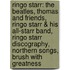 Ringo Starr: The Beatles, Thomas And Friends, Ringo Starr & His All-Starr Band, Ringo Starr Discography, Northern Songs, Brush With Greatness
