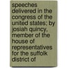 Speeches Delivered In The Congress Of The United States; By Josiah Quincy, Member Of The House Of Representatives For The Suffolk District Of by Ll D. Josiah Quincy