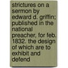 Strictures On A Sermon By Edward D. Griffin; Published In The National Preacher, For Feb. 1832. The Design Of Which Are To Exhibit And Defend door Edward Dorr Griffin